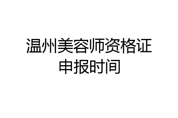 温州美容师资格证申报时间