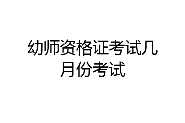 幼师资格证考试几月份考试