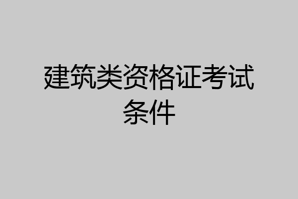 建筑类资格证考试条件