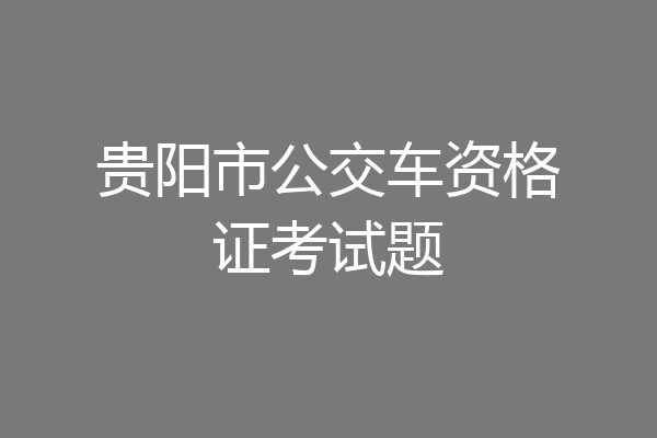 贵阳市公交车资格证考试题