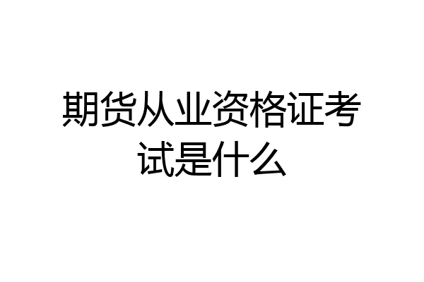 期货从业资格证考试是什么