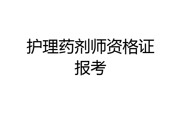 护理药剂师资格证报考