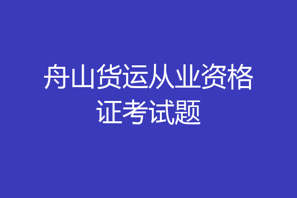 舟山货运从业资格证考试题