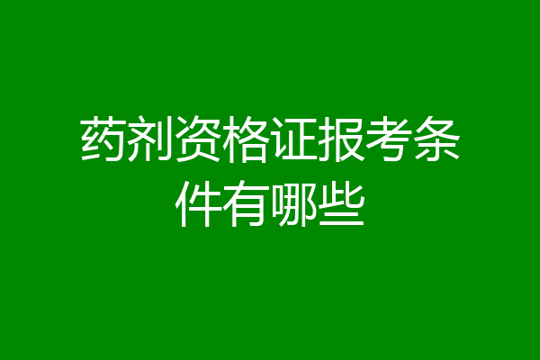 药剂资格证报考条件有哪些