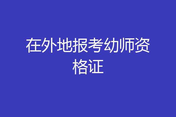 在外地报考幼师资格证