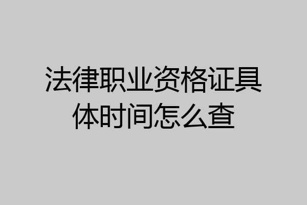 法律职业资格证具体时间怎么查