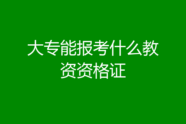 大专能报考什么教资资格证