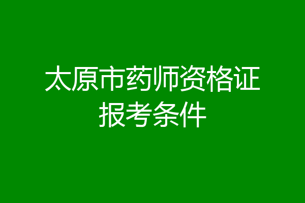 太原市药师资格证报考条件