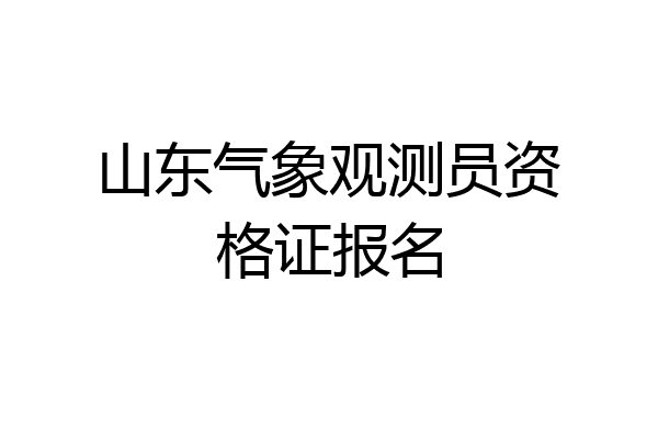 山东气象观测员资格证报名