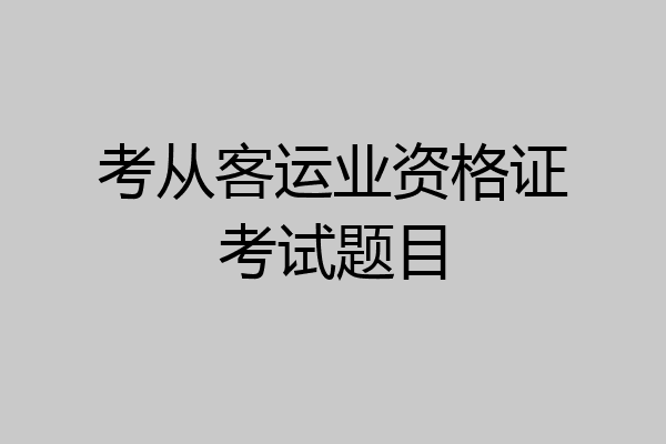 考从客运业资格证考试题目