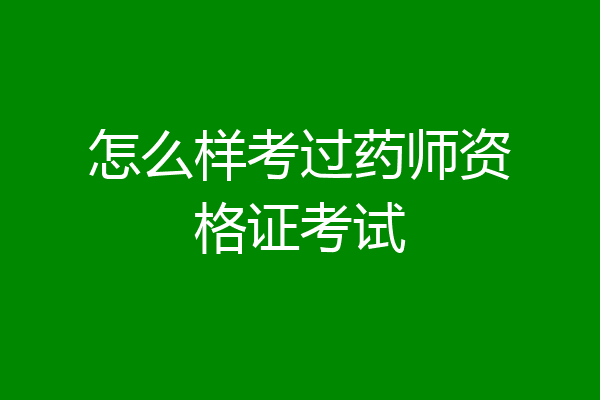 怎么样考过药师资格证考试