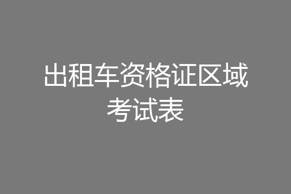 出租车资格证区域考试表