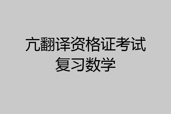 亢翻译资格证考试复习数学