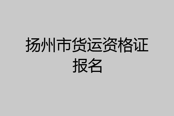 扬州市货运资格证报名