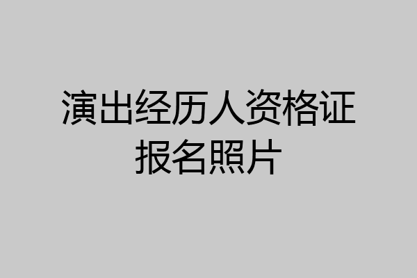演出经历人资格证报名照片