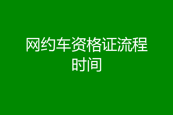 网约车资格证流程时间