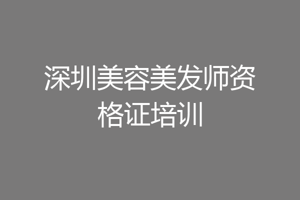 深圳美容美发师资格证培训