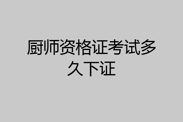 厨师资格证考试多久下证