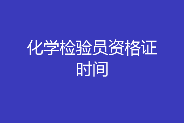 化学检验员资格证时间