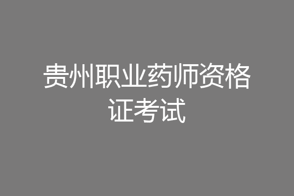 贵州职业药师资格证考试