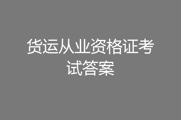货运从业资格证考试答案