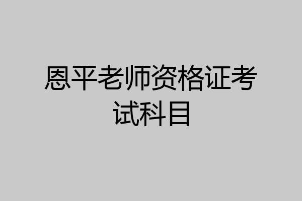 恩平老师资格证考试科目