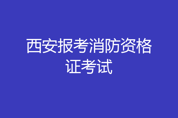 西安报考消防资格证考试
