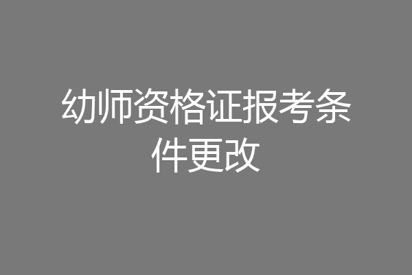 幼师资格证报考条件更改