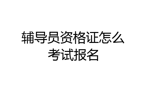 辅导员资格证怎么考试报名