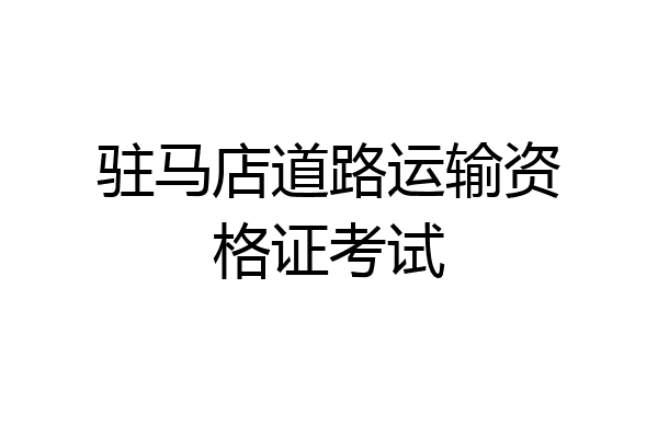 驻马店道路运输资格证考试