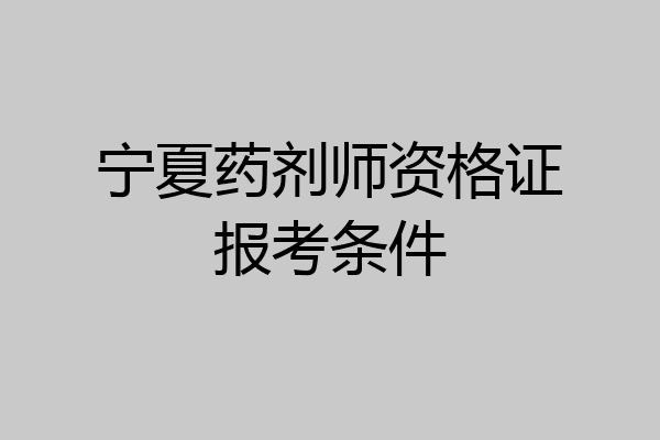 宁夏药剂师资格证报考条件