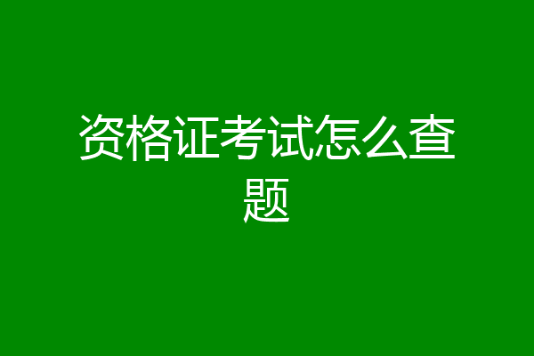 资格证考试怎么查题