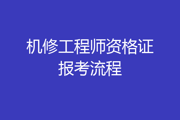 机修工程师资格证报考流程