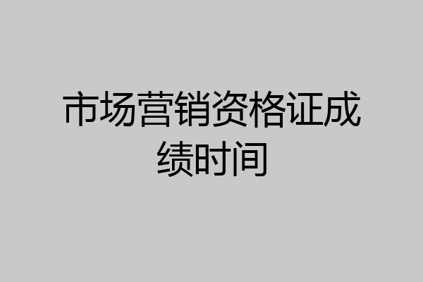 市场营销资格证成绩时间