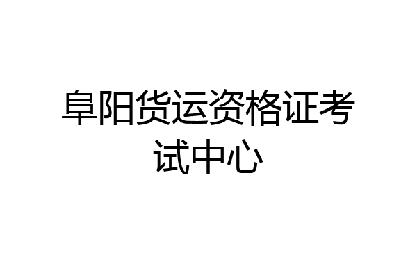 阜阳货运资格证考试中心