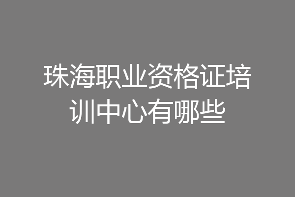 珠海职业资格证培训中心有哪些