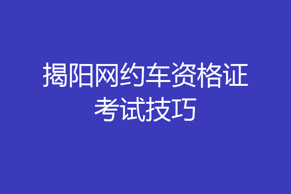 揭阳网约车资格证考试技巧