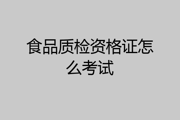 食品质检资格证怎么考试