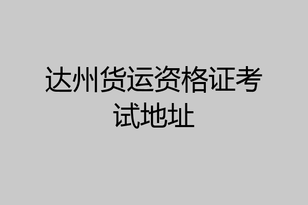 达州货运资格证考试地址
