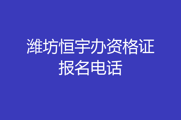 潍坊恒宇办资格证报名电话