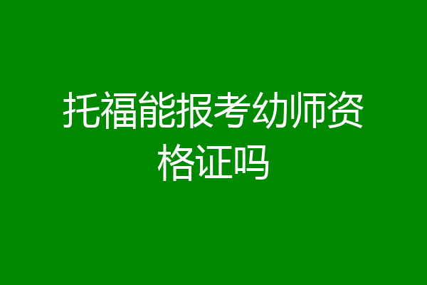托福能报考幼师资格证吗