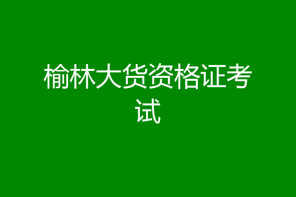 榆林大货资格证考试