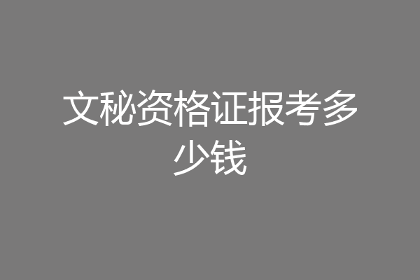 文秘资格证报考多少钱