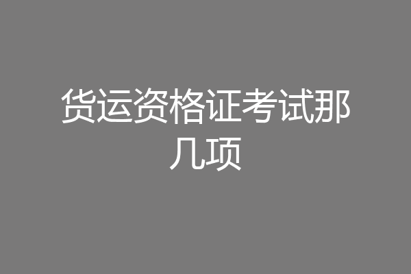 货运资格证考试那几项