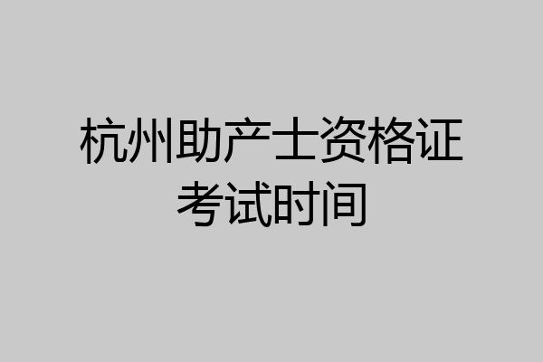 杭州助产士资格证考试时间