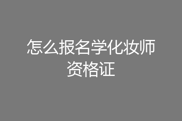 怎么报名学化妆师资格证