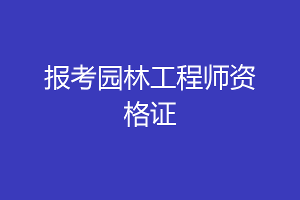 报考园林工程师资格证