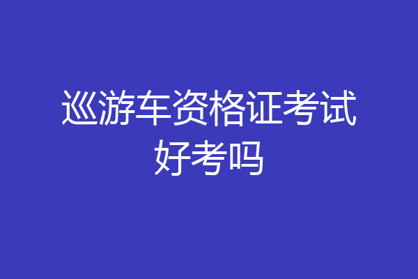 巡游车资格证考试好考吗