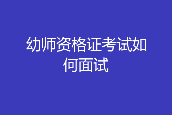 幼师资格证考试如何面试