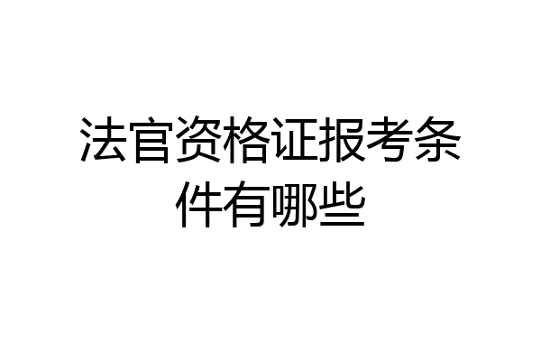 法官资格证报考条件有哪些